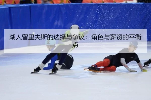 湖人留里夫斯的选择与争议：角色与薪资的平衡点